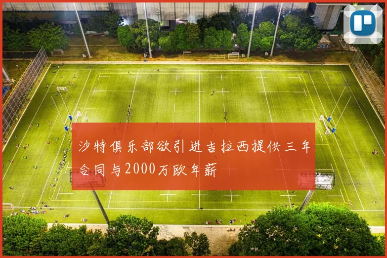 沙特俱乐部欲引进吉拉西提供三年合同与2000万欧年薪
