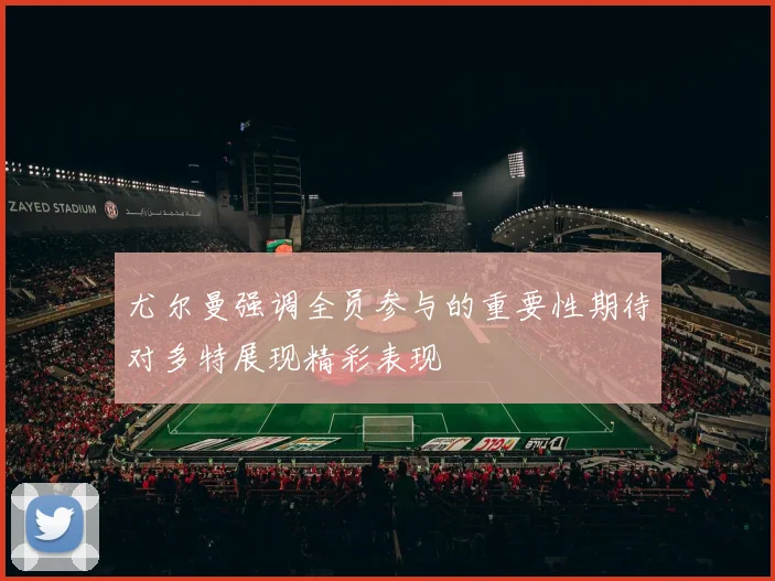 尤尔曼强调全员参与的重要性期待对多特展现精彩表现